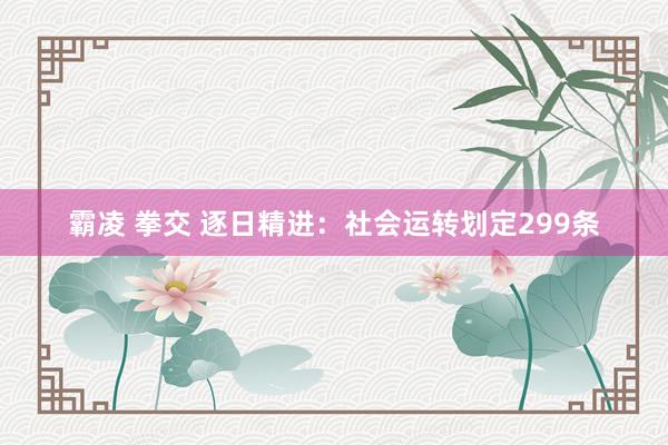 霸凌 拳交 逐日精进：社会运转划定299条