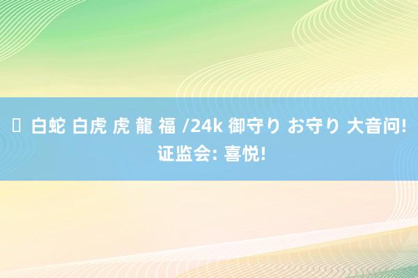 ✨白蛇 白虎 虎 龍 福 /24k 御守り お守り 大音问! 证监会: 喜悦!